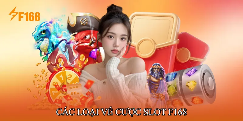 Các loại Vé cược Slot F168 Các loại Vé cược Slot F168